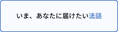 いま、あなたに届けたい法話